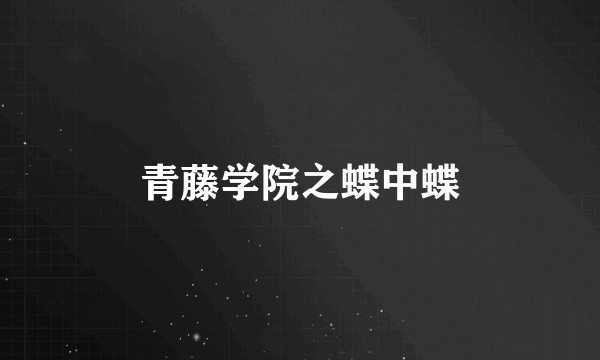 青藤学院之蝶中蝶