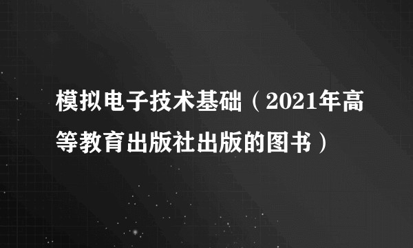 模拟电子技术基础（2021年高等教育出版社出版的图书）