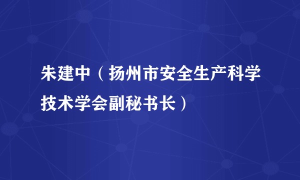 朱建中（扬州市安全生产科学技术学会副秘书长）