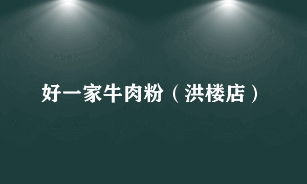 好一家牛肉粉（洪楼店）
