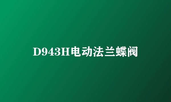 D943H电动法兰蝶阀
