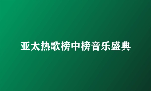 亚太热歌榜中榜音乐盛典