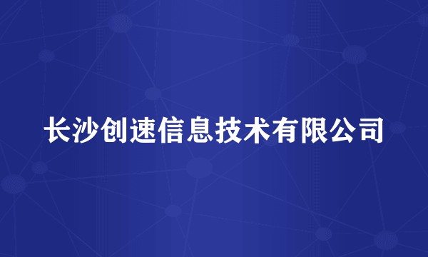长沙创速信息技术有限公司