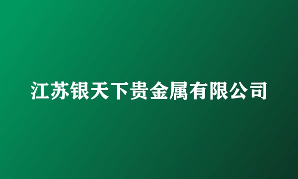 江苏银天下贵金属有限公司
