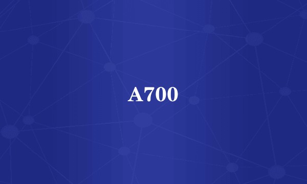 A700