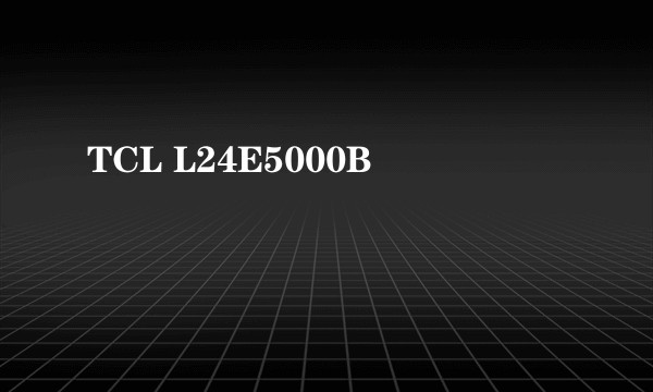 TCL L24E5000B