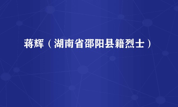 蒋辉（湖南省邵阳县籍烈士）