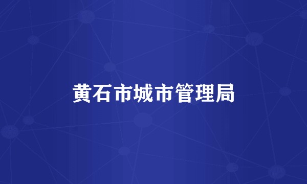 黄石市城市管理局