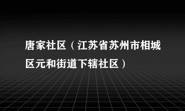 唐家社区（江苏省苏州市相城区元和街道下辖社区）
