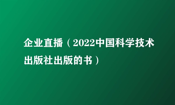 企业直播（2022中国科学技术出版社出版的书）