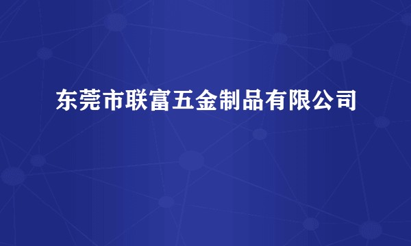 东莞市联富五金制品有限公司