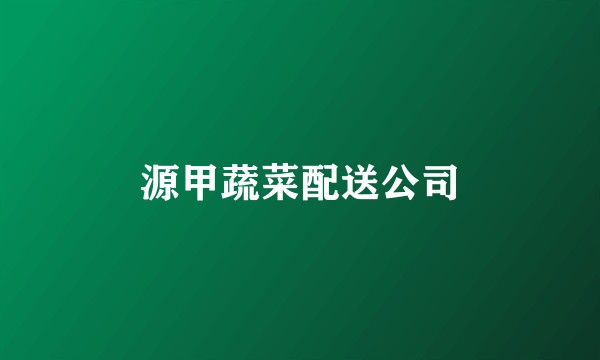 源甲蔬菜配送公司
