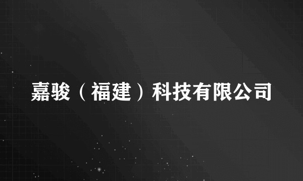 嘉骏（福建）科技有限公司