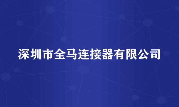 深圳市全马连接器有限公司
