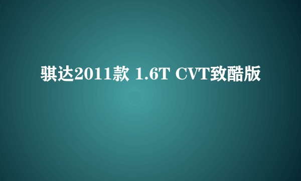 骐达2011款 1.6T CVT致酷版