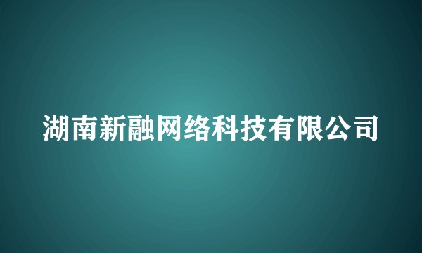 湖南新融网络科技有限公司