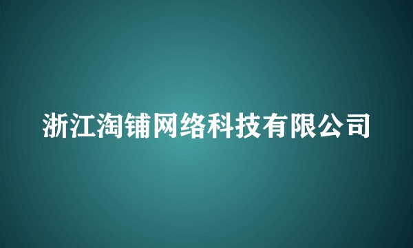 浙江淘铺网络科技有限公司