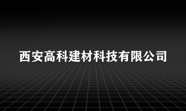 西安高科建材科技有限公司