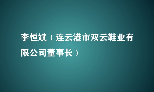 李恒斌（连云港市双云鞋业有限公司董事长）