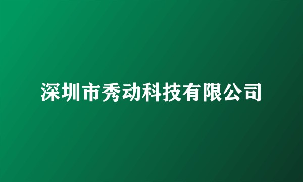 深圳市秀动科技有限公司