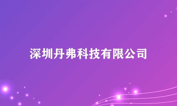 深圳丹弗科技有限公司