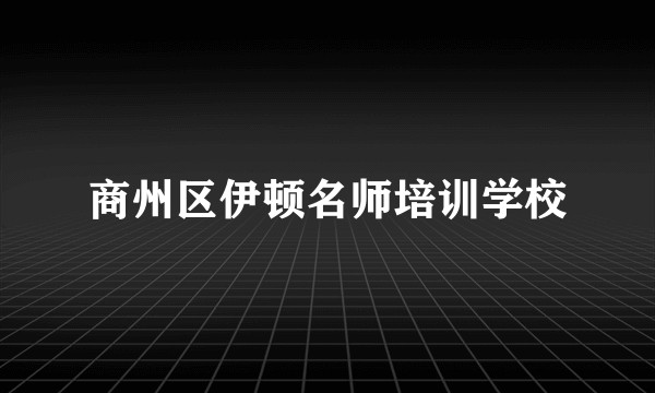 商州区伊顿名师培训学校