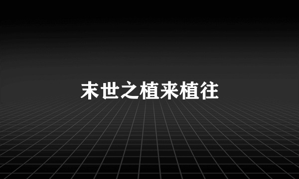 末世之植来植往