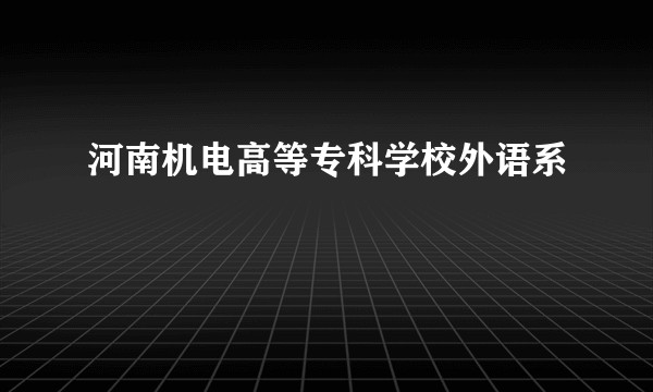 河南机电高等专科学校外语系