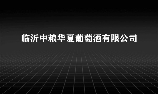 临沂中粮华夏葡萄酒有限公司