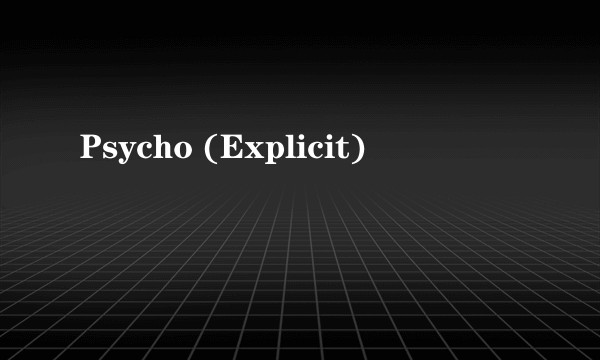 Psycho (Explicit)