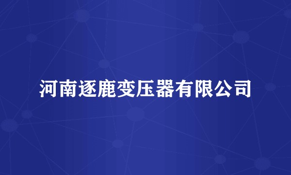 河南逐鹿变压器有限公司