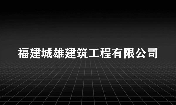 福建城雄建筑工程有限公司