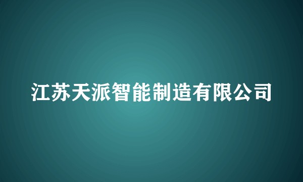 江苏天派智能制造有限公司