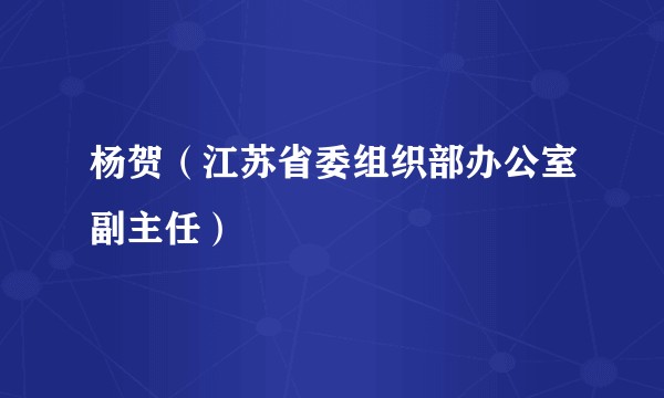 杨贺（江苏省委组织部办公室副主任）