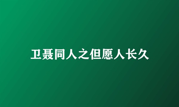 卫聂同人之但愿人长久