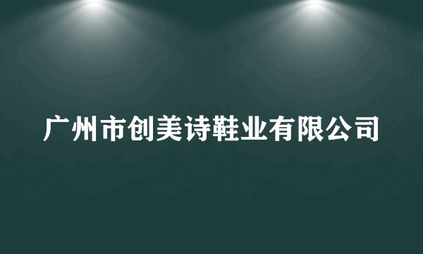 广州市创美诗鞋业有限公司