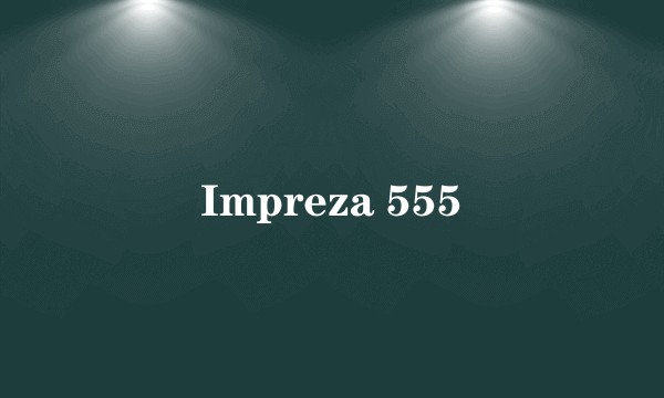 Impreza 555