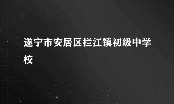遂宁市安居区拦江镇初级中学校