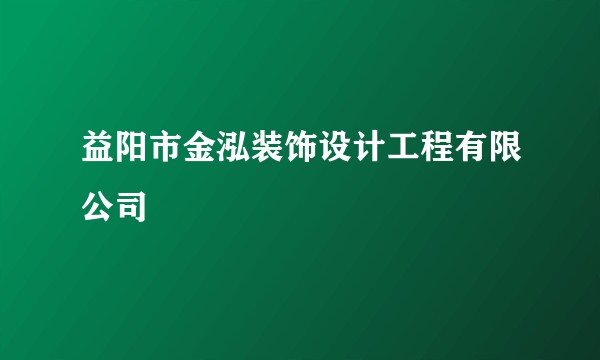 益阳市金泓装饰设计工程有限公司