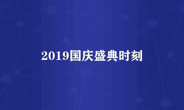 2019国庆盛典时刻