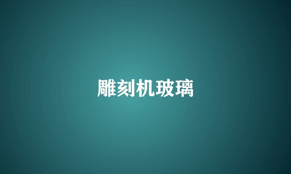 雕刻机玻璃