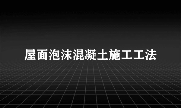 屋面泡沫混凝土施工工法