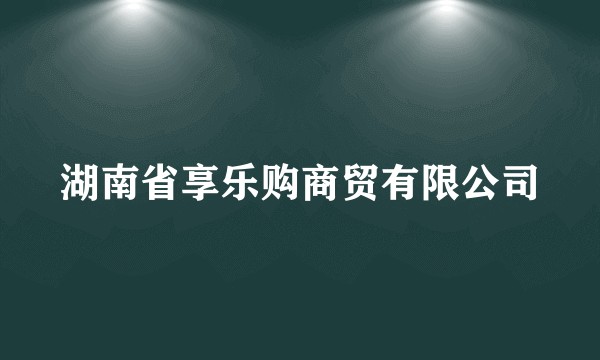 湖南省享乐购商贸有限公司