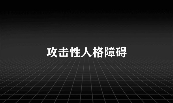 攻击性人格障碍