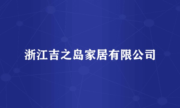 浙江吉之岛家居有限公司