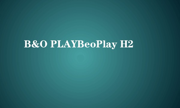 B&O PLAYBeoPlay H2