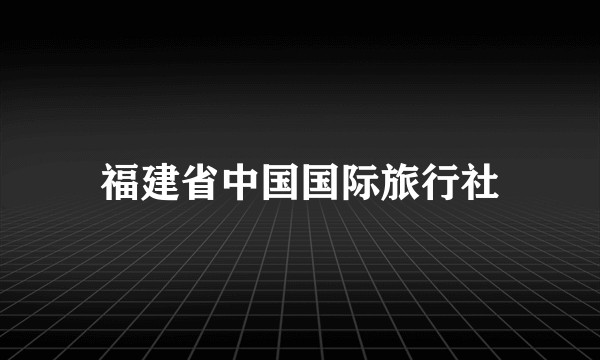 福建省中国国际旅行社