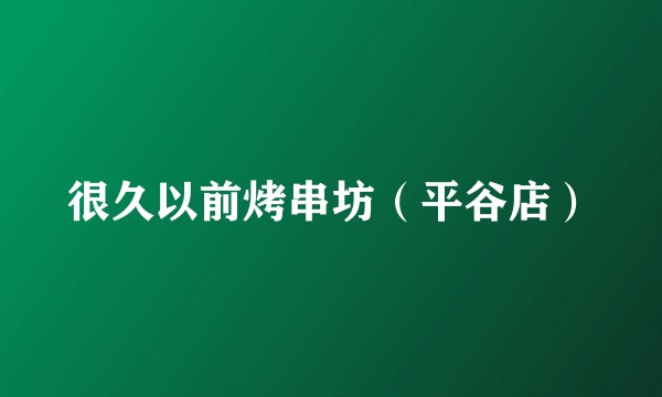 很久以前烤串坊（平谷店）