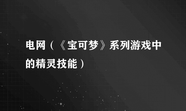 电网（《宝可梦》系列游戏中的精灵技能）