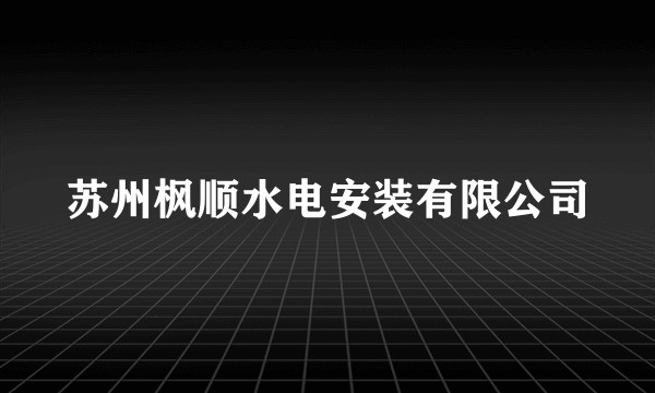 苏州枫顺水电安装有限公司